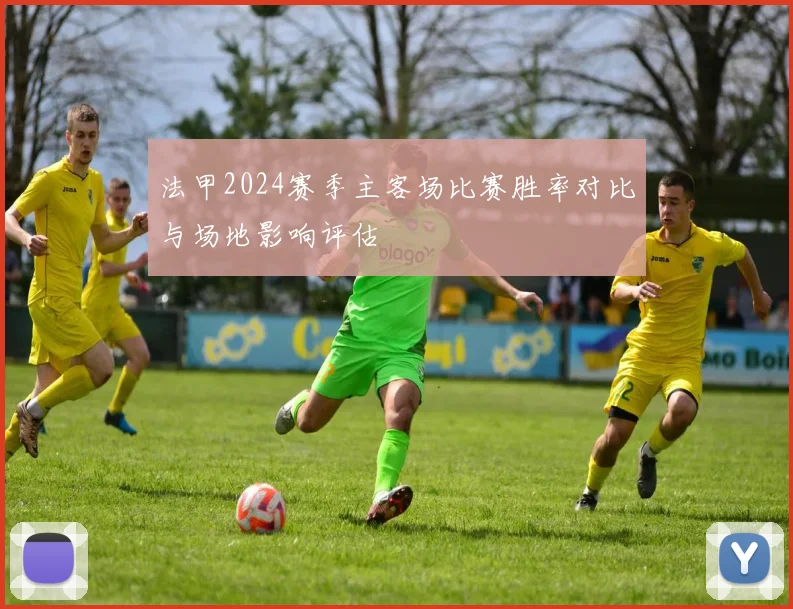 法甲2024赛季主客场比赛胜率对比与场地影响评估