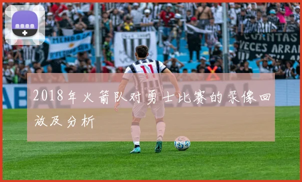 2018年火箭队对勇士比赛的录像回放及分析