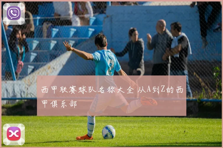 西甲联赛球队名称大全 从A到Z的西甲俱乐部