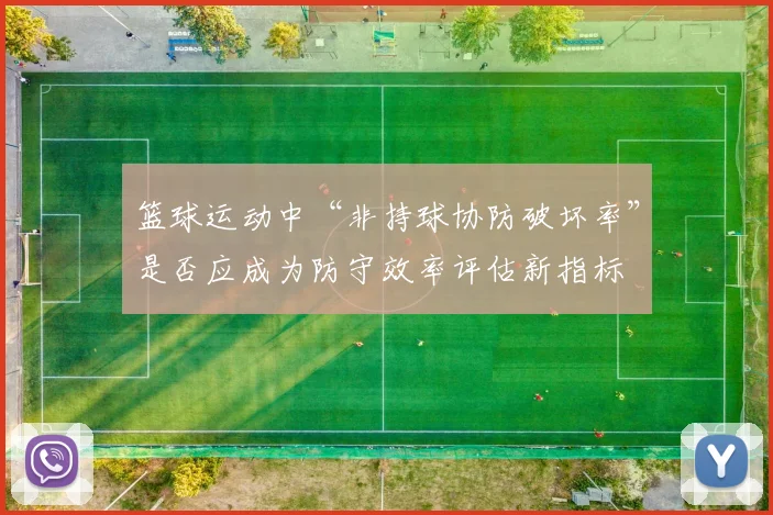 篮球运动中“非持球协防破坏率”是否应成为防守效率评估新指标